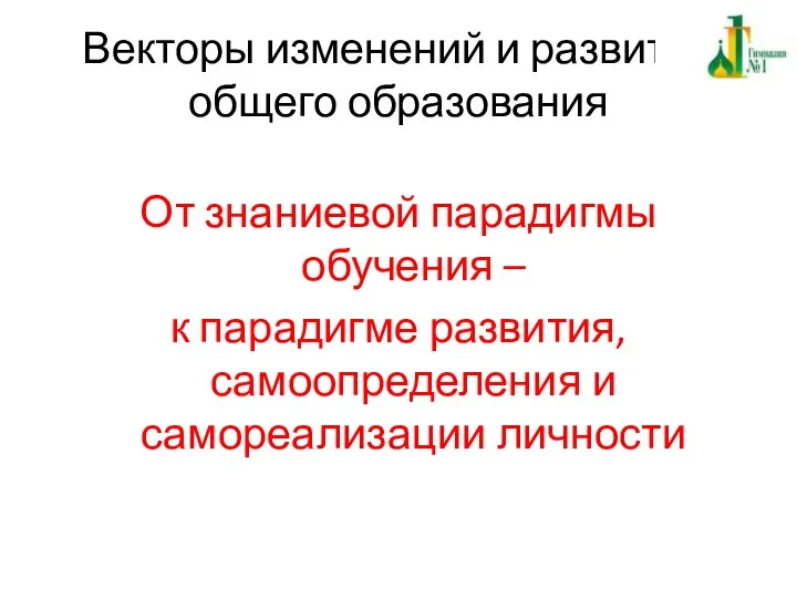 Векторы изменений и развития общего образования От знаниевой парадигмы обучения – к