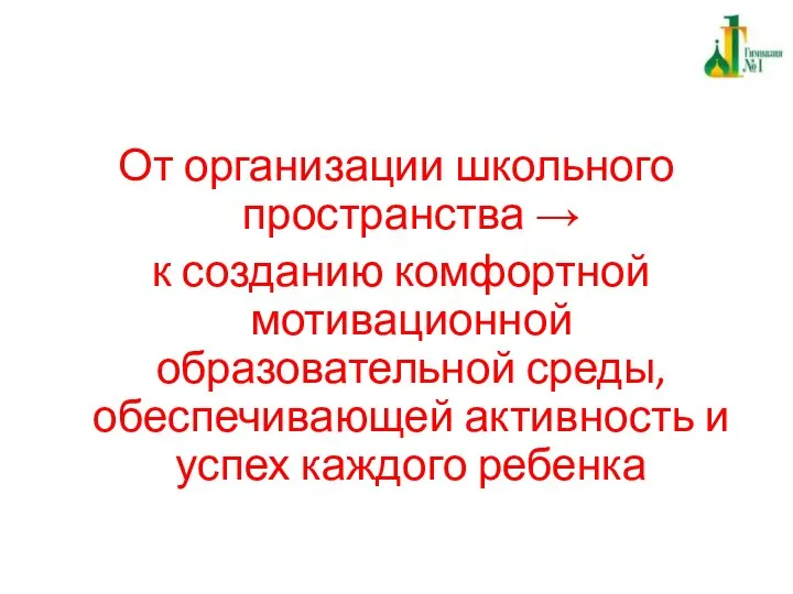 От организации школьного пространства → к созданию комфортной мотивационной образовательной среды, обеспечивающей