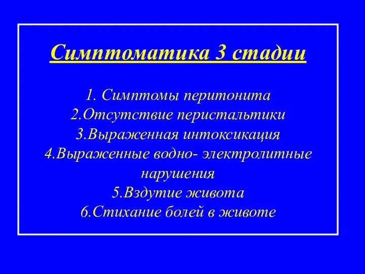 Симптоматика 3 стадии 1. Симптомы перитонита 2.Отсутствие перистальтики 3.Выраженная интоксикация 4.Выраженные водно-