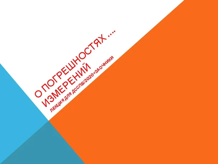 О ПОГРЕШНОСТЯХ ….ИЗМЕРЕНИЙ ЛЕКЦИЯ ДЛЯ ДССПБ/2020+ЗАОЧНИКИ