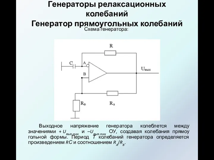 Генераторы релаксационных колебаний Генератор прямоугольных колебаний Схема генератора: Выходное напряжение генератора колеблется