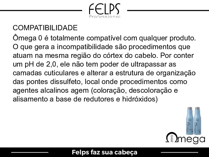 COMPATIBILIDADE Ômega 0 é totalmente compatível com qualquer produto. O que gera