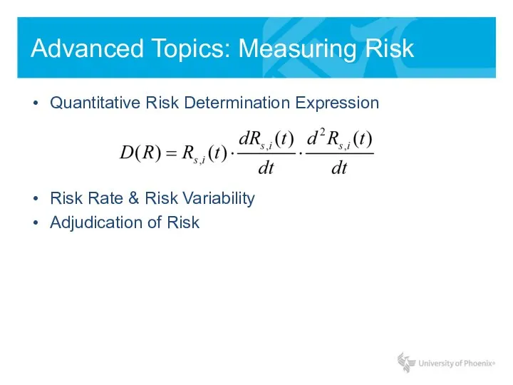 Advanced Topics: Measuring Risk Quantitative Risk Determination Expression Risk Rate & Risk Variability Adjudication of Risk