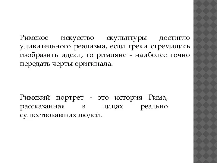 Римское искусство скульптуры достигло удивительного реализма, если греки стремились изобразить идеал, то