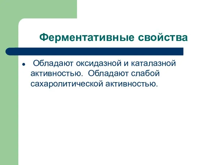 Ферментативные свойства Обладают оксидазной и каталазной активностью. Обладают слабой сахаролитической активностью.