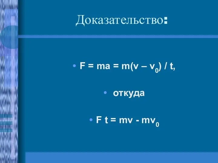 Доказательство: F = ma = m(v – v0) / t, откуда F