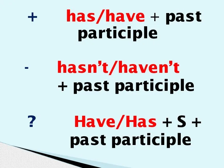 + has/have + past participle - hasn’t/haven’t + past participle ? Have/Has