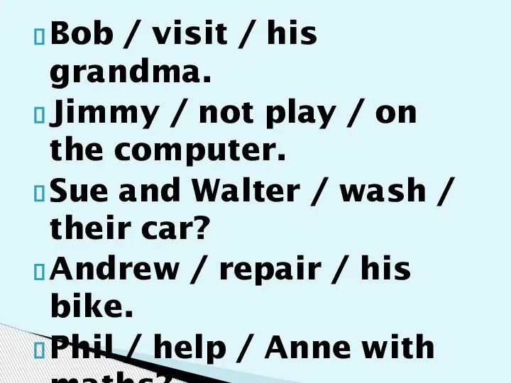 Bob / visit / his grandma. Jimmy / not play / on