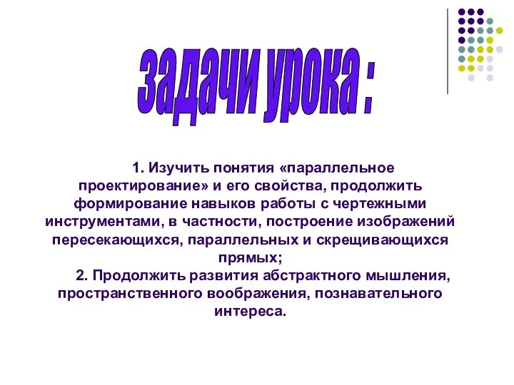 1. Изучить понятия «параллельное проектирование» и его свойства, продолжить формирование навыков работы