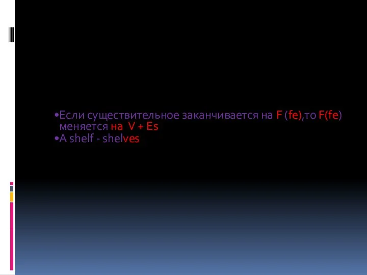 Если существительное заканчивается на F (fe),то F(fe) меняется на V + Es A shelf - shelves