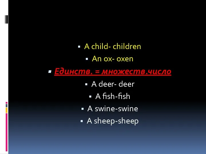 A child- children An ox- oxen Единств. = множеств.число A deer- deer