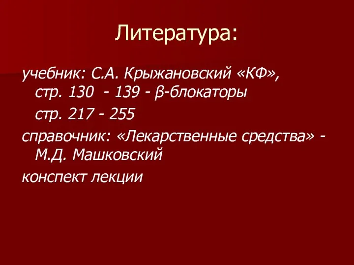 Литература: учебник: С.А. Крыжановский «КФ», стр. 130 - 139 - β-блокаторы стр.