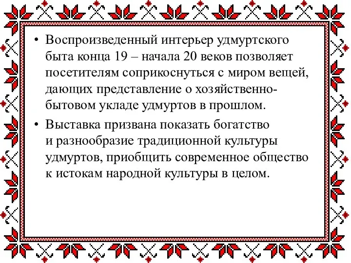 Воспроизведенный интерьер удмуртского быта конца 19 – начала 20 веков позволяет посетителям