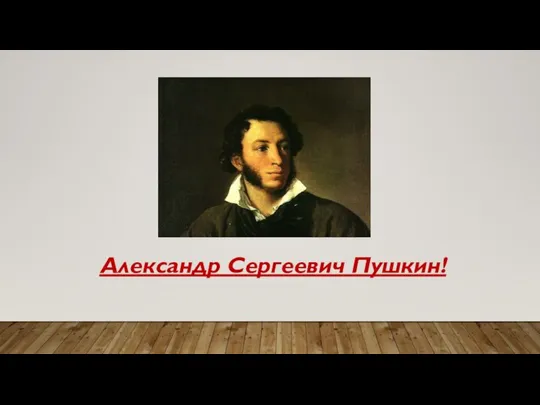 Александр Сергеевич Пушкин!