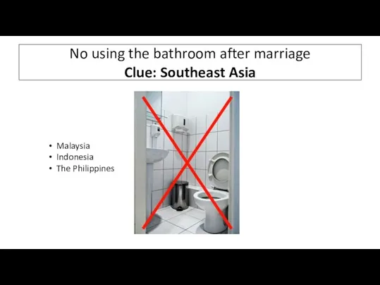 No using the bathroom after marriage Clue: Southeast Asia Malaysia Indonesia The Philippines