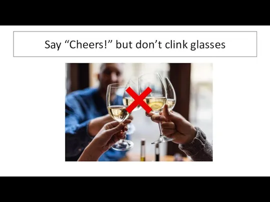 Say “Cheers!” but don’t clink glasses