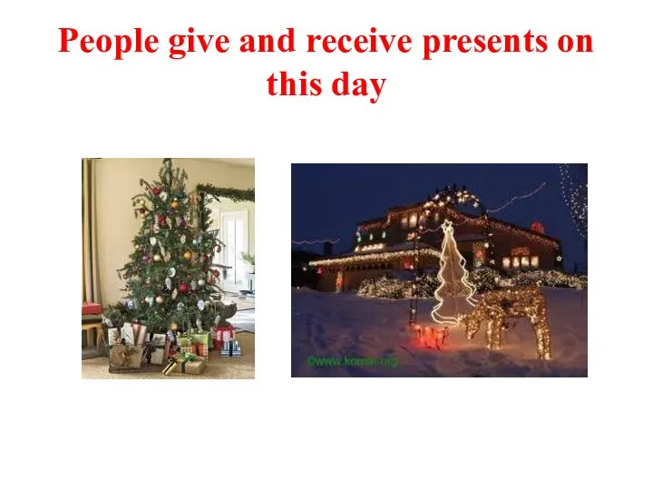 People give and receive presents on this day