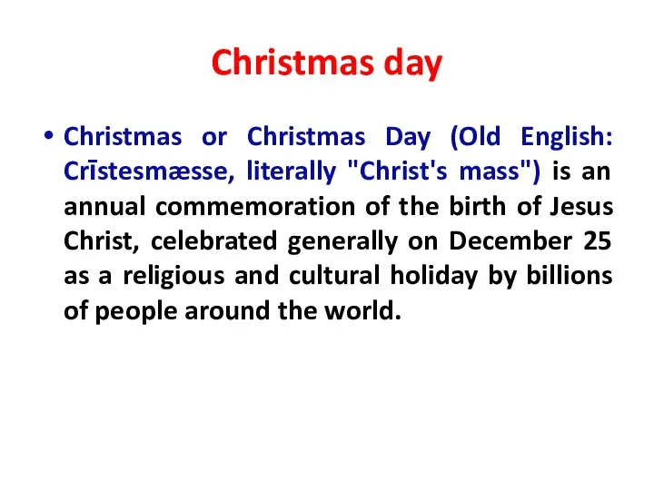 Christmas day Christmas or Christmas Day (Old English: Crīstesmæsse, literally "Christ's mass")