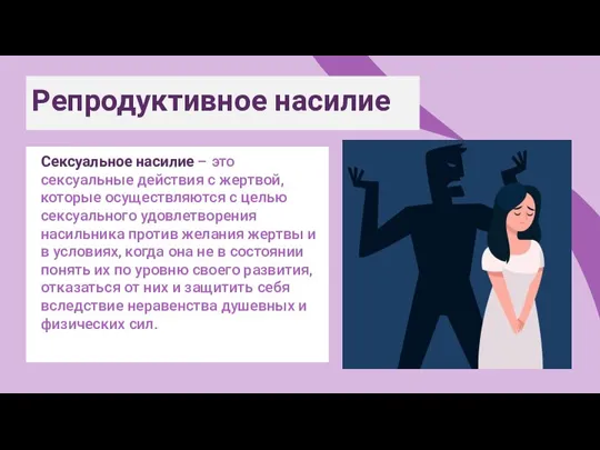 Репродуктивное насилие Сексуальное насилие – это сексуальные действия с жертвой, которые осуществляются