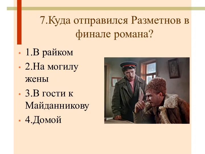 7.Куда отправился Разметнов в финале романа? 1.В райком 2.На могилу жены 3.В гости к Майданникову 4.Домой