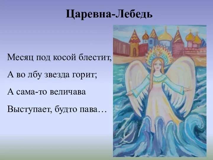 Царевна-Лебедь Месяц под косой блестит, А во лбу звезда горит; А сама-то величава Выступает, будто пава…