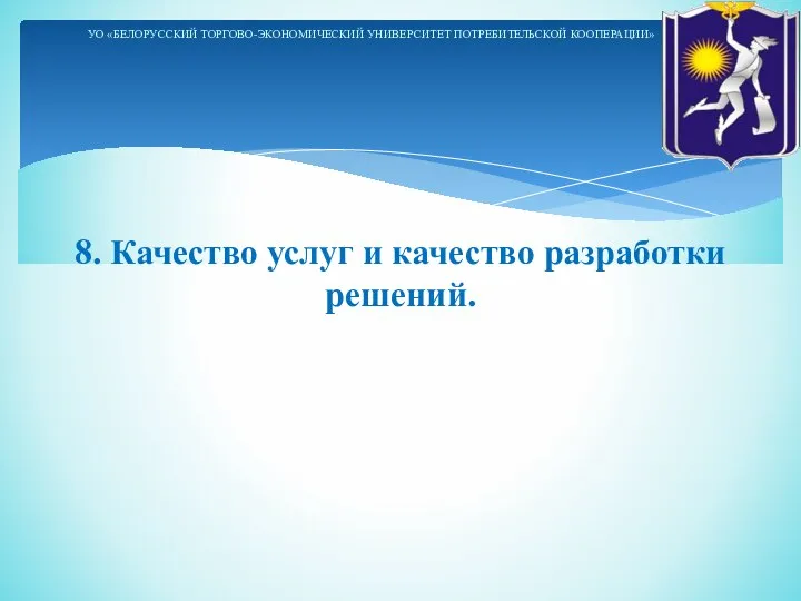 8. Качество услуг и качество разработки решений. УО «БЕЛОРУССКИЙ ТОРГОВО-ЭКОНОМИЧЕСКИЙ УНИВЕРСИТЕТ ПОТРЕБИТЕЛЬСКОЙ КООПЕРАЦИИ»