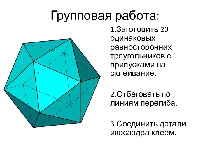Групповая работа: 1.Заготовить 20 одинаковых равносторонних треугольников с припусками на склеивание. 2.Отбеговать