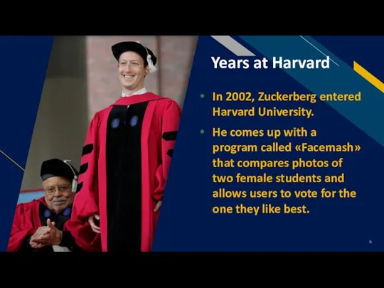 Years at Harvard In 2002, Zuckerberg entered Harvard University. He comes up