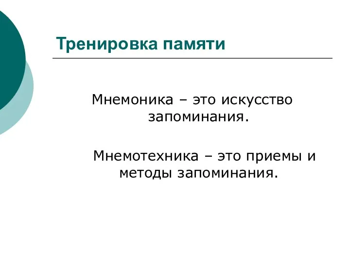 Тренировка памяти Мнемоника – это искусство запоминания. Мнемотехника – это приемы и методы запоминания.