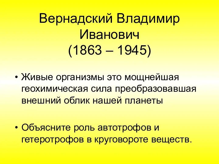 Вернадский Владимир Иванович (1863 – 1945) Живые организмы это мощнейшая геохимическая сила
