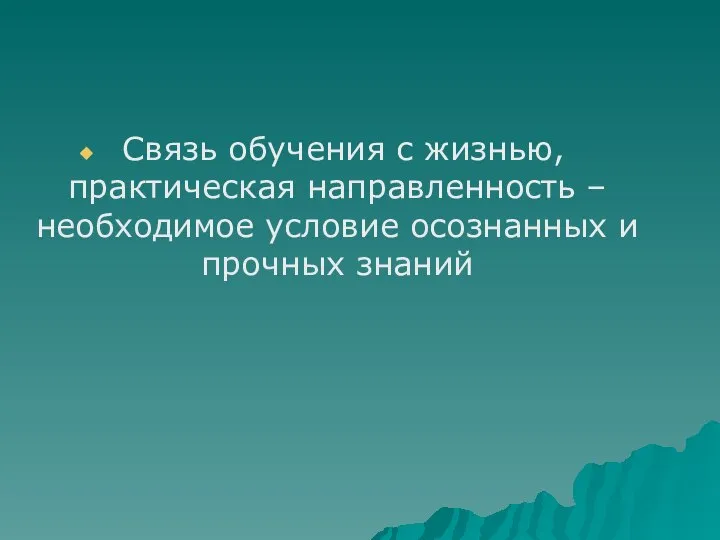 Связь обучения с жизнью, практическая направленность – необходимое условие осознанных и прочных знаний