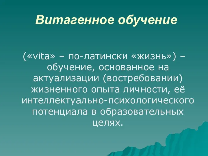 Витагенное обучение («vita» – по-латински «жизнь») – обучение, основанное на актуализации (востребовании)