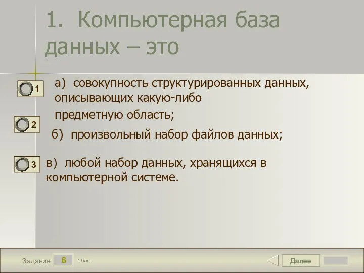 Далее 6 Задание 1 бал. 1. Компьютерная база данных – это а)