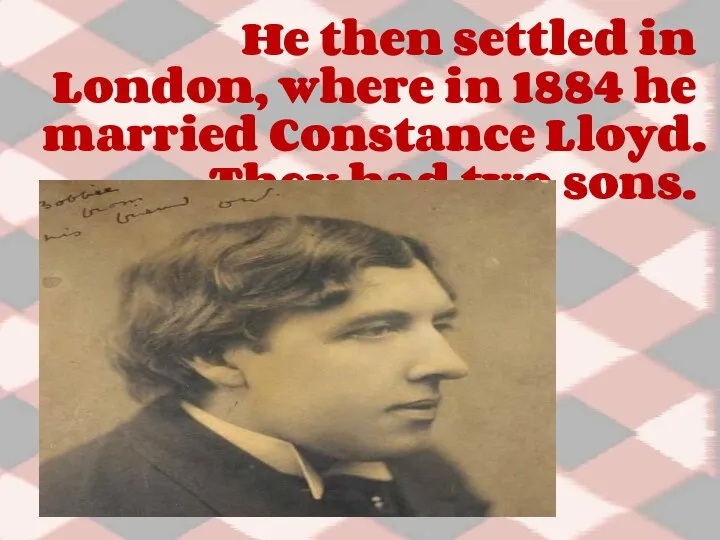 He then settled in London, where in 1884 he married Constance Lloyd. They had two sons.