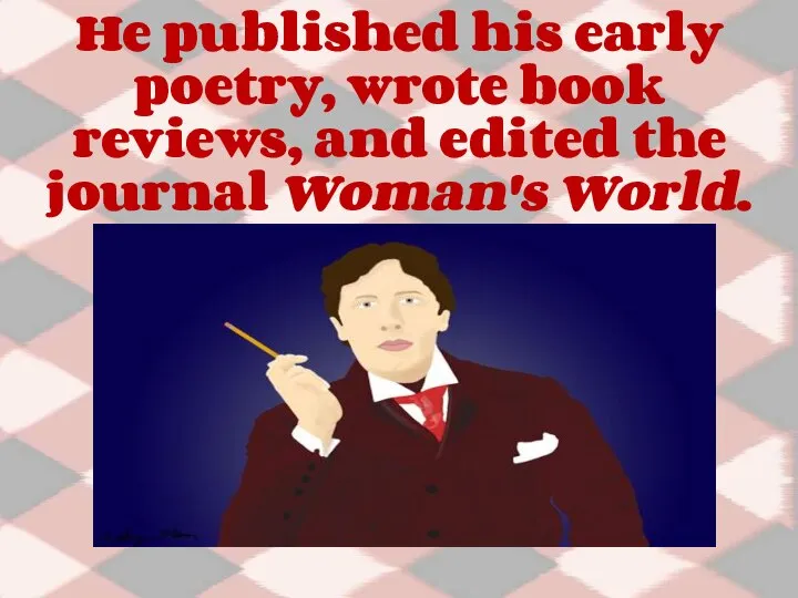 He published his early poetry, wrote book reviews, and edited the journal Woman's World.