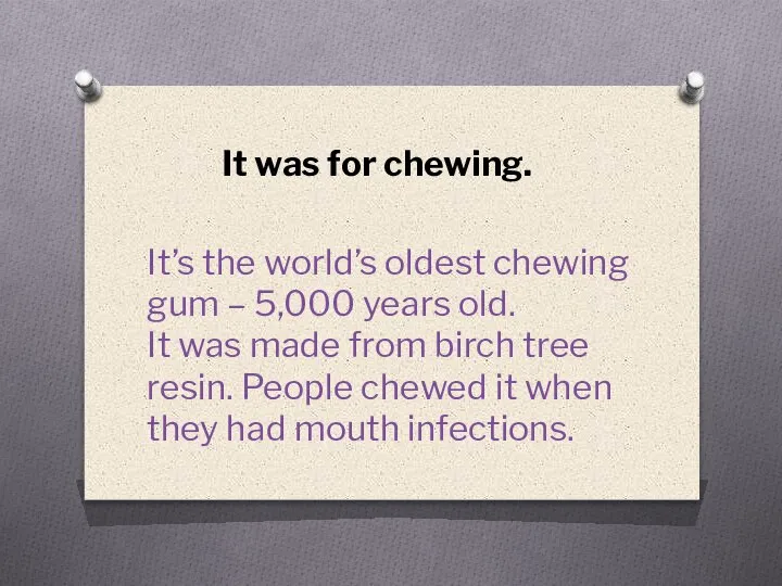 It was for chewing. It’s the world’s oldest chewing gum – 5,000