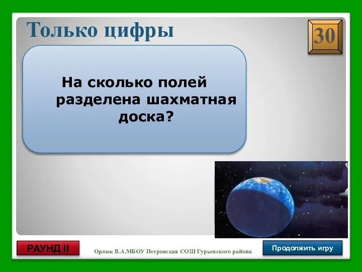 Орлюк В.А.МБОУ Петровская СОШ Гурьевского района Только цифры Продолжить игру РАУНД II