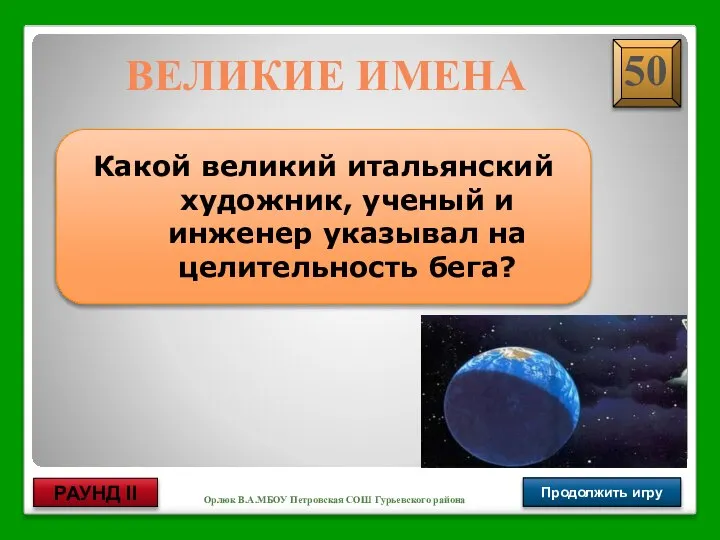 Орлюк В.А.МБОУ Петровская СОШ Гурьевского района Продолжить игру РАУНД II Какой великий