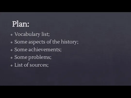 Plan: Vocabulary list; Some aspects of the history; Some achievements; Some problems; List of sources;