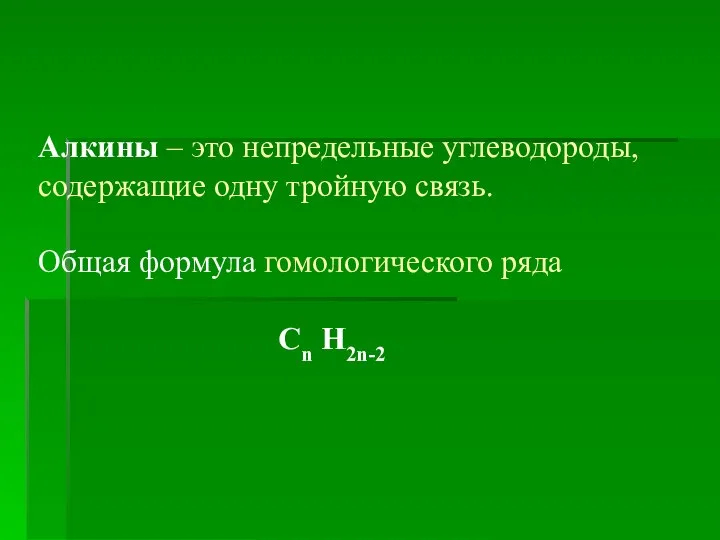 Алкины – это непредельные углеводороды, содержащие одну тройную связь. Общая формула гомологического ряда Сn Н2n-2
