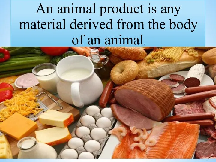 An animal product is any material derived from the body of an animal.