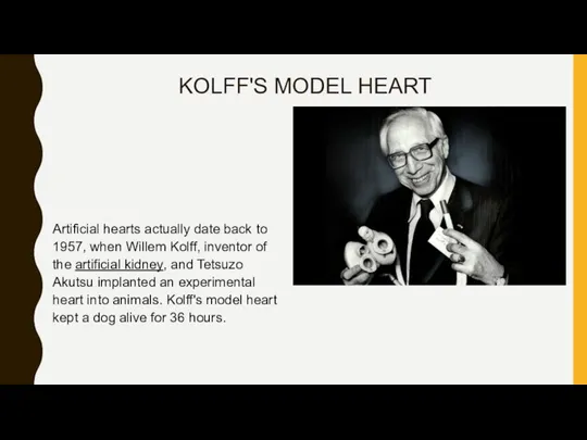 KOLFF'S MODEL HEART Artificial hearts actually date back to 1957, when Willem
