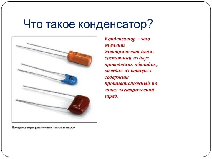 Что такое конденсатор? Конденсатор - это элемент электрической цепи, состоящий из двух