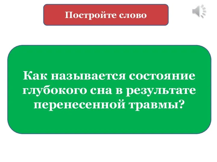 Как называется состояние глубокого сна в результате перенесенной травмы? Постройте слово