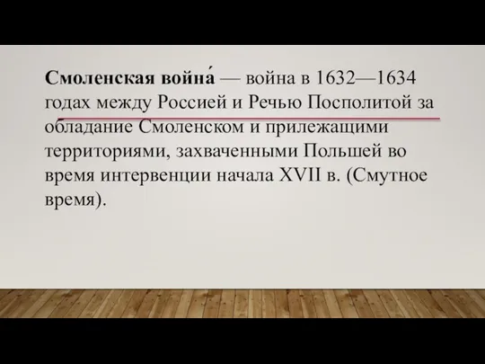 Смоленская война́ — война в 1632—1634 годах между Россией и Речью Посполитой