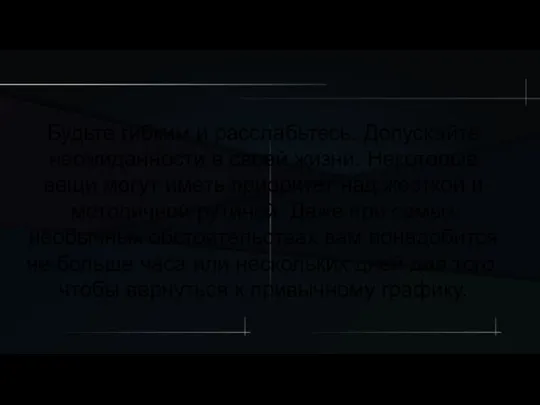 Будьте гибким и расслабьтесь. Допускайте неожиданности в своей жизни. Некоторые вещи могут