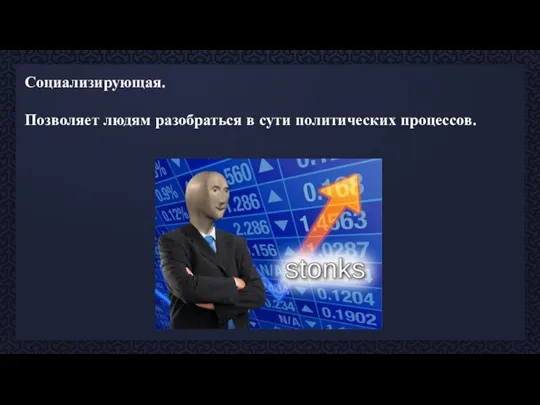 Социализирующая. Позволяет людям разобраться в сути политических процессов.