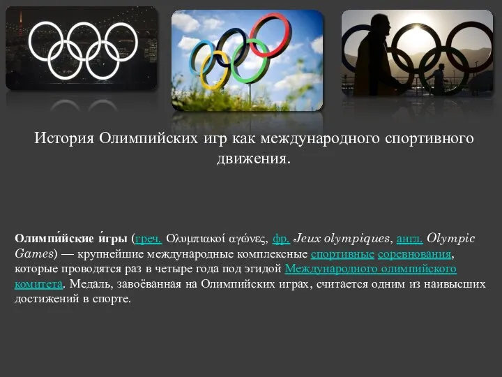 История Олимпийских игр как международного спортивного движения. Олимпи́йские и́гры (греч. Ολυμπιακοί αγώνες,