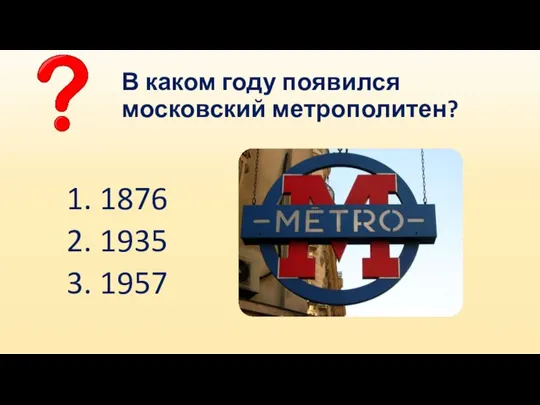 В каком году появился московский метрополитен? 1. 1876 2. 1935 3. 1957