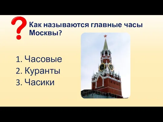 Как называются главные часы Москвы? 1. Часовые 2. Куранты 3. Часики